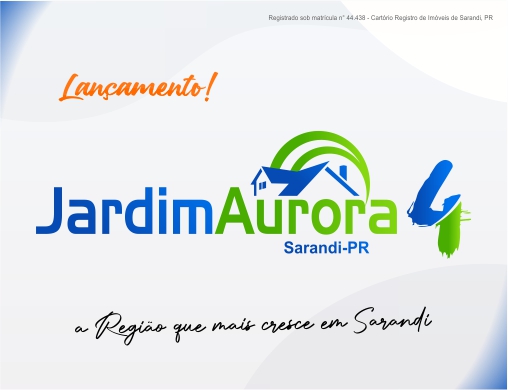 Banner de lançamento do Jardim Aurora 4 em Sarandi-PR. Com as informações: A região que mais cresce em Sarandi; responsável pela venda Vignoto Imóveis; responsável pela execução Vignoto & IMHX empreendimentos; registro sob matricula nº 44.438; e Cartório registro de imóveis de Sarandi, PR.